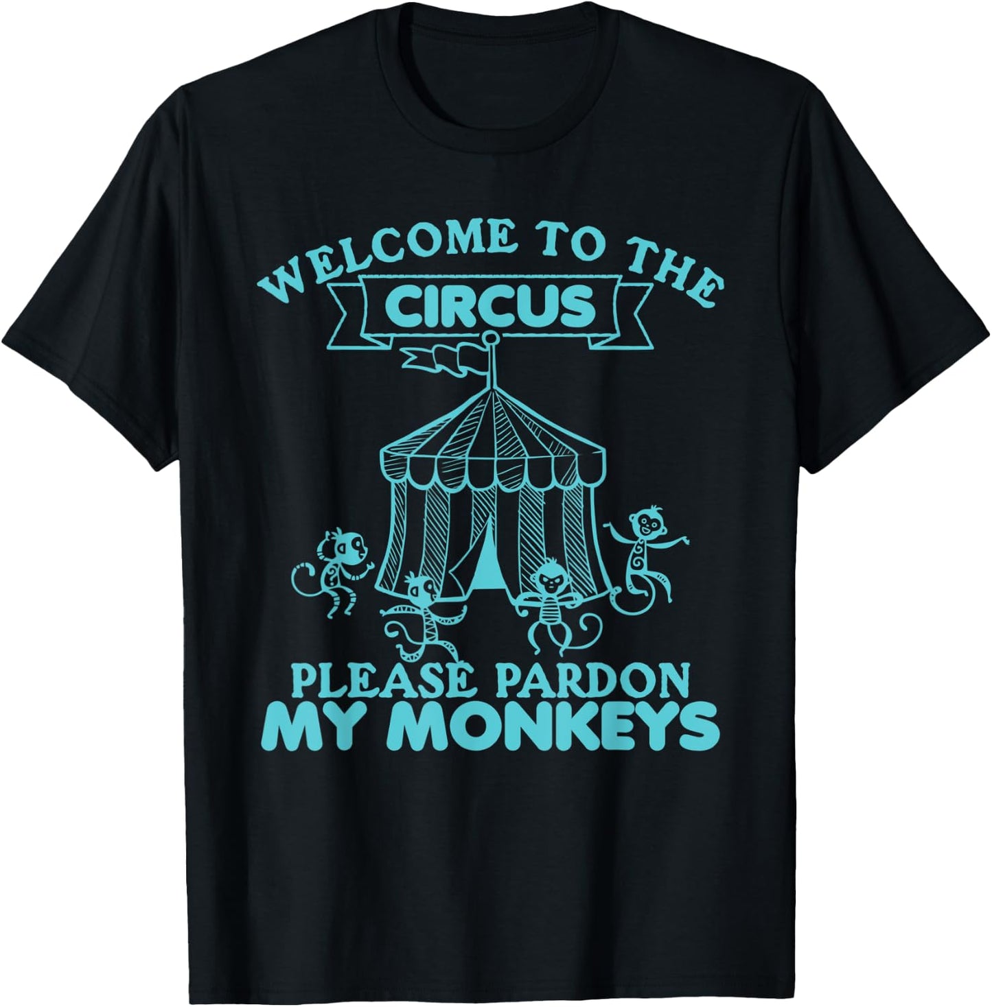Welcome to The Circus, Please Pardon My Monkeys, Wild Animal T-Shirt - T-Shirt | Black