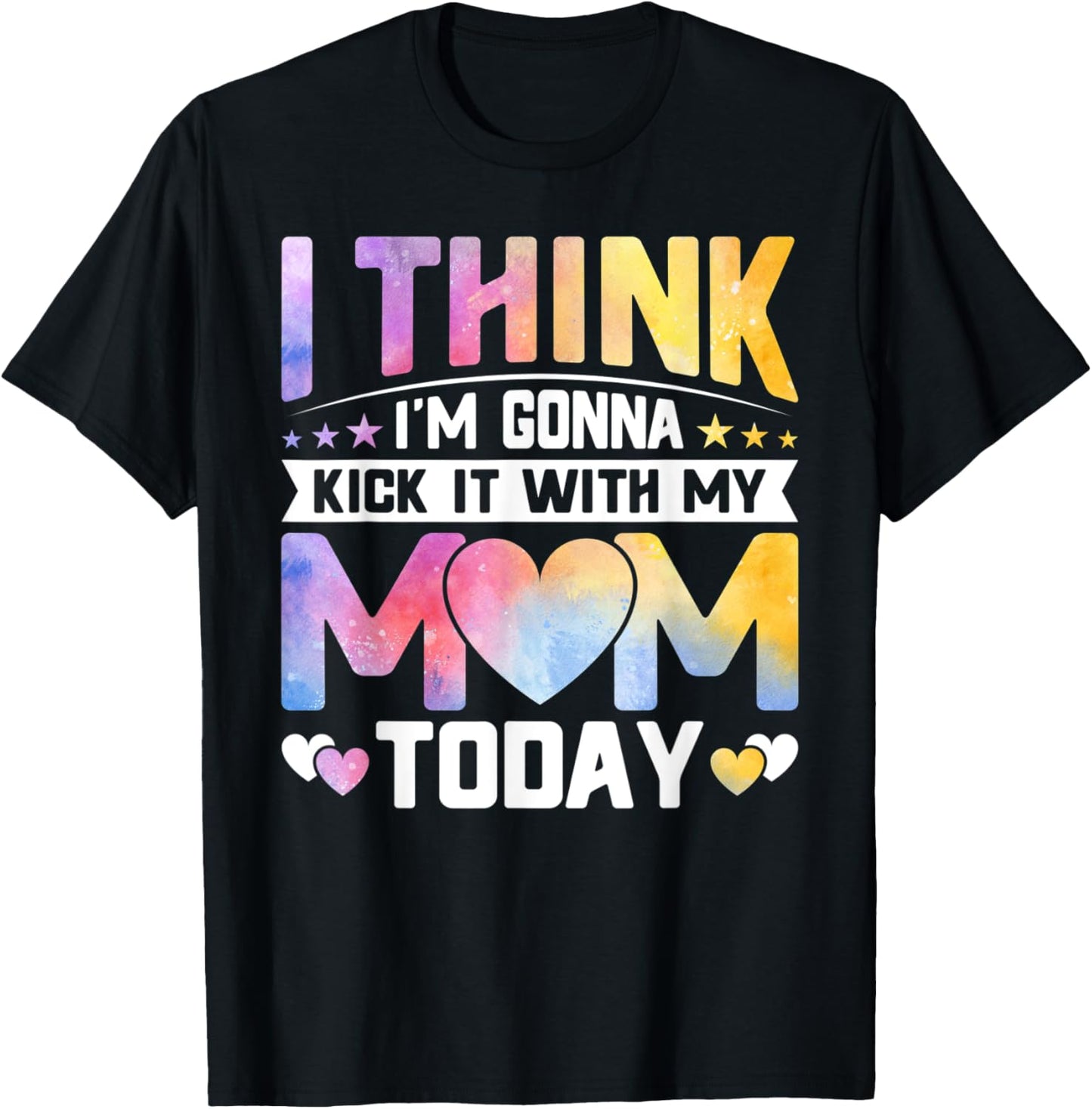 I Think I’m Gonna Kick It with My Mom Today - Mothers Day T-Shirt - T-Shirt | Black