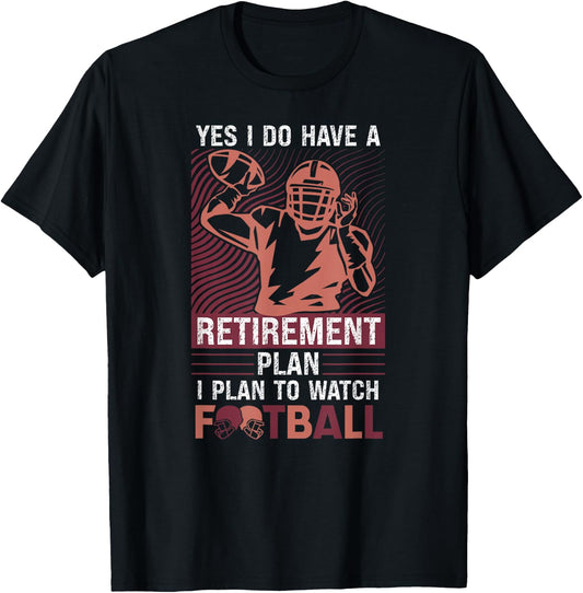 Yes I Do Have A Retirement Plan I Plan To Watch Football T-Shirt - T-Shirt | Black