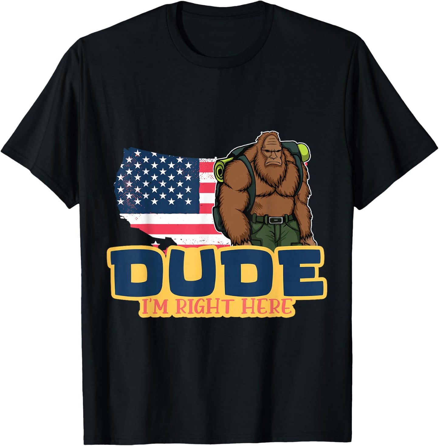 Dude Im Right Here For Bigfoot And Sasquatch Enthusiasts T-Shirt - T-Shirt | Black