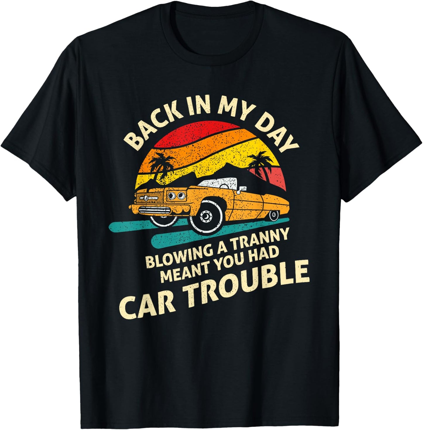 Back In My Day Blowing A Tranny Meant You Had Car Trouble T-Shirt - T-Shirt | Black