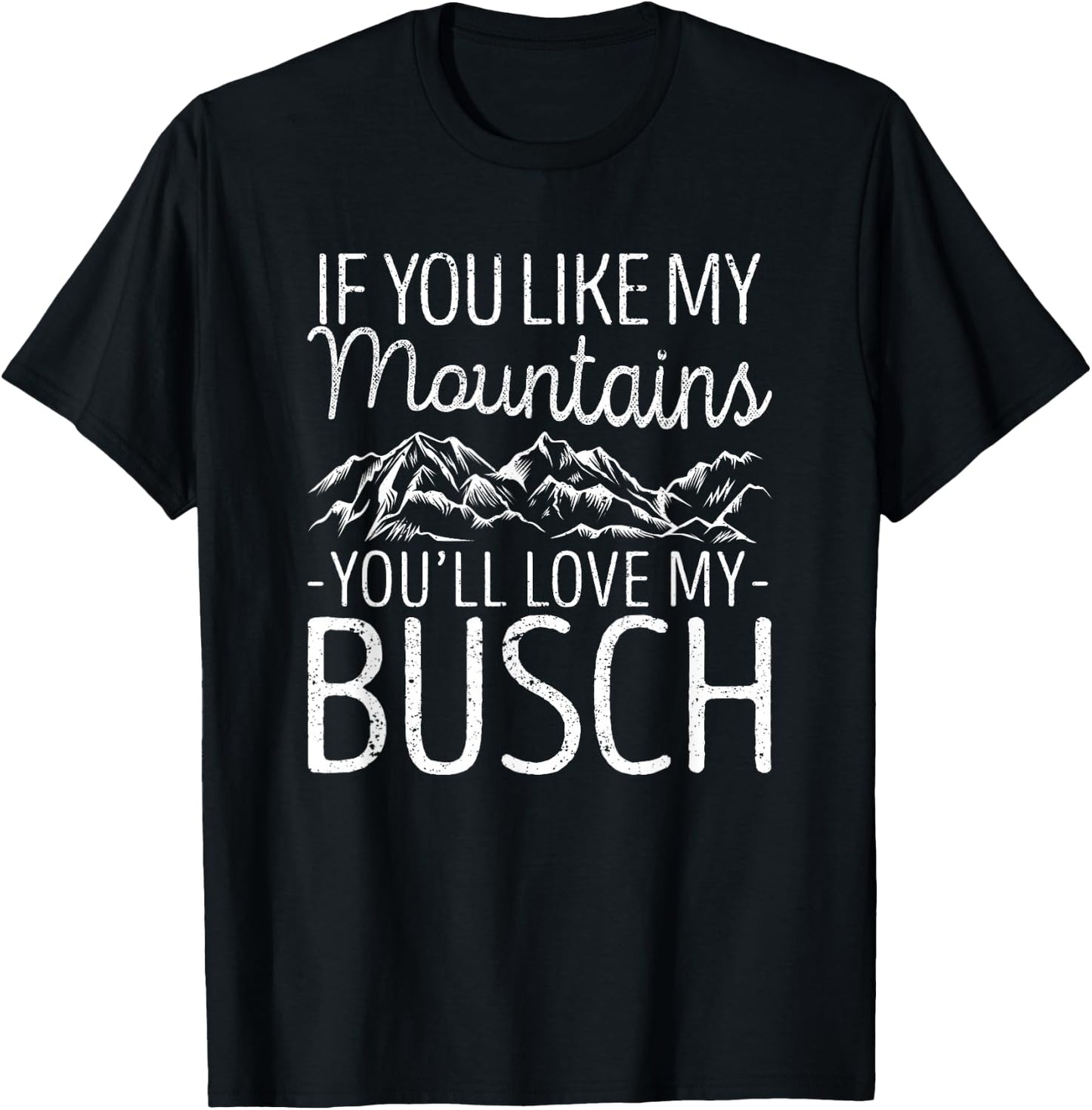 If You Like My Mountains You'll Love My Busch Hiking Camping T-Shirt - T-Shirt | Black
