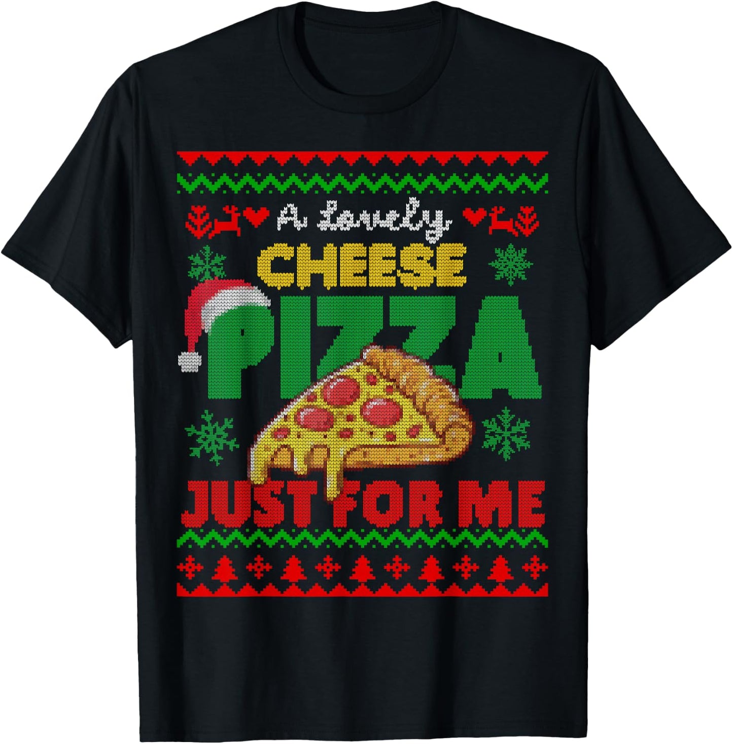 Ugly Christmas A Lovely Cheese Pizza Just For Me Cheesy T-Shirt - T-Shirt | Black