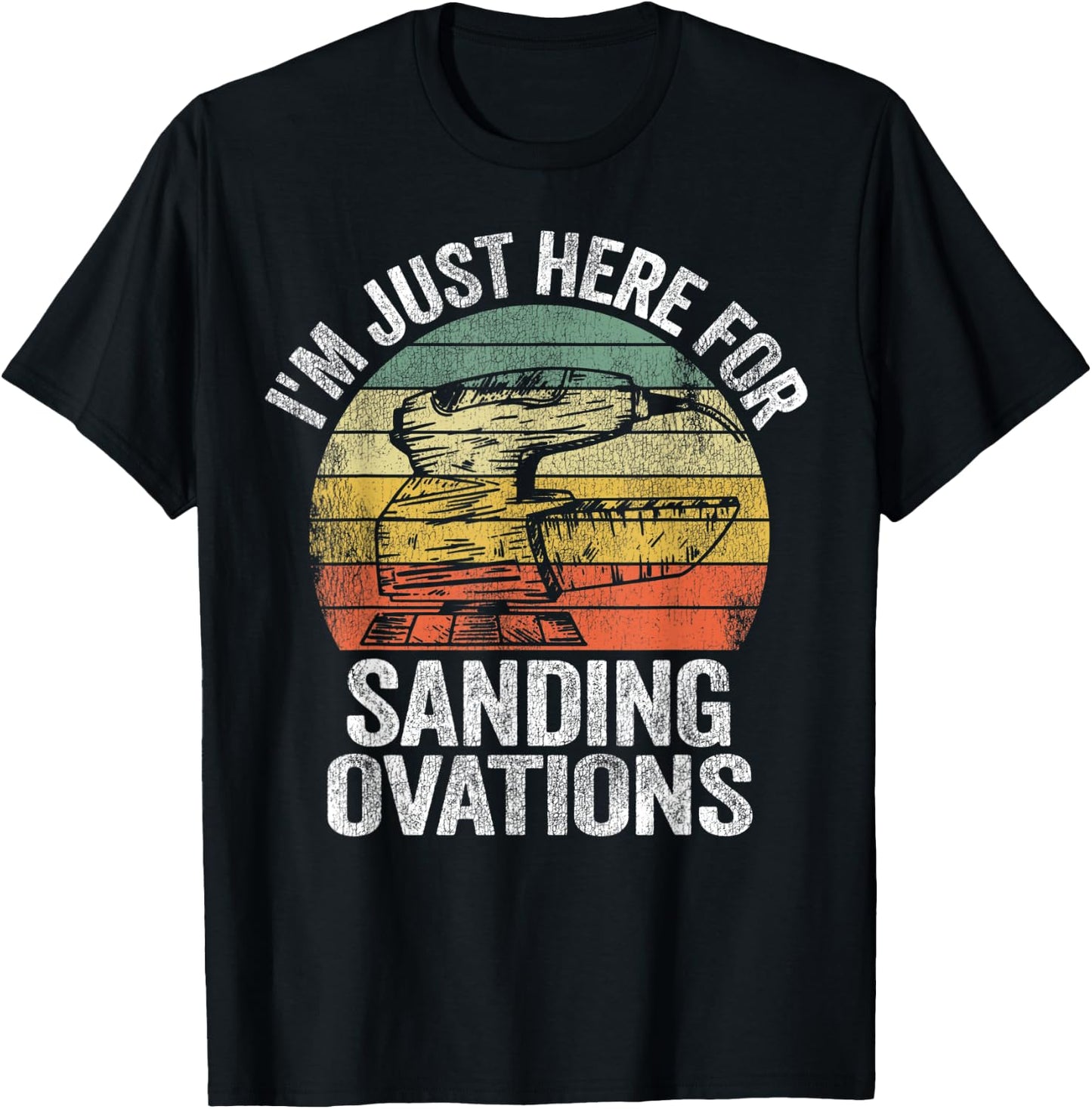 I'm Just Here For Sanding Ovations Pun Vintage Woodworking T-Shirt - T-Shirt | Black