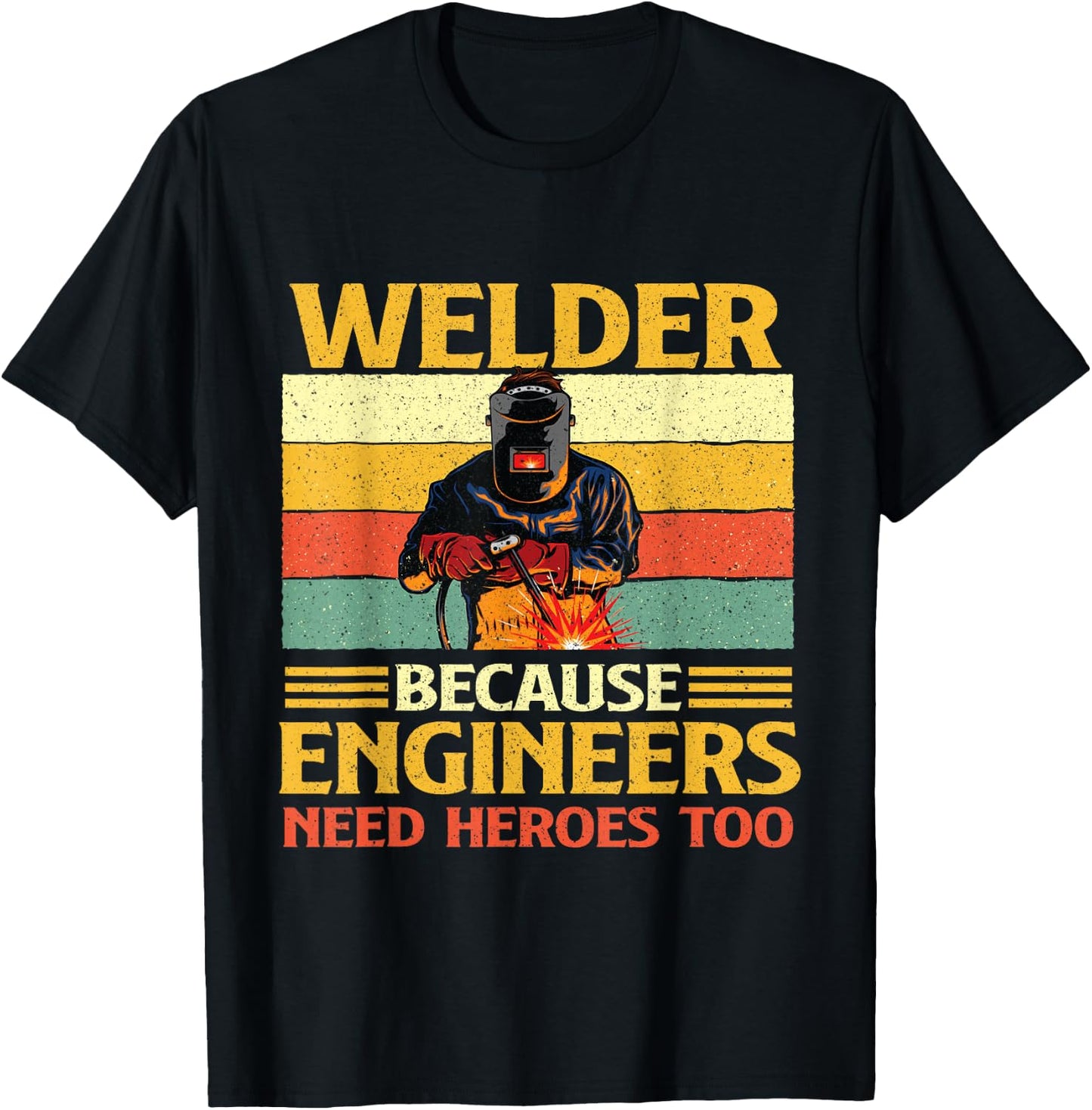 Welder Because Engineers Need Heroes Too - Weld Metal Worker T-Shirt - T-Shirt | Black