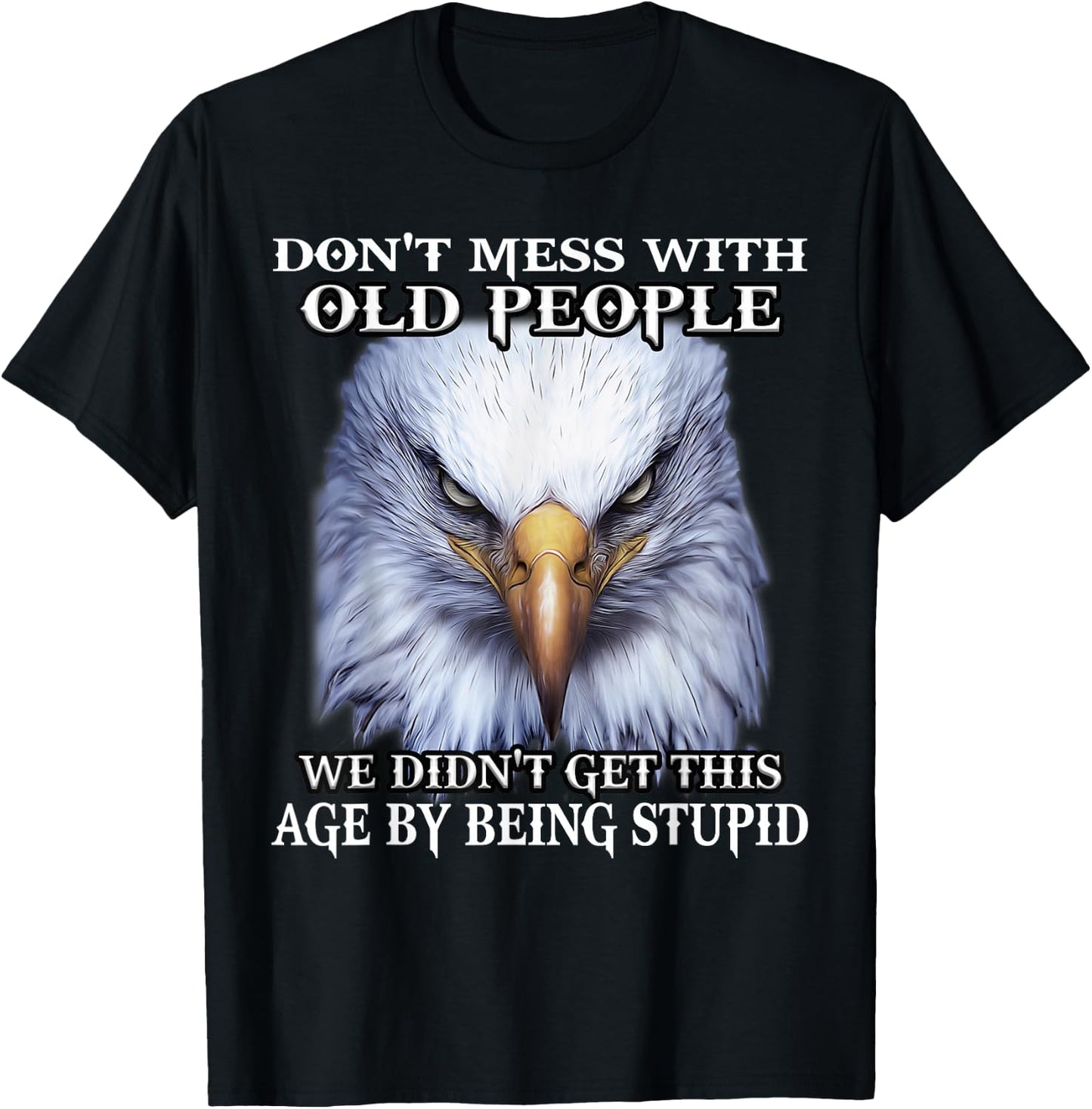 Nature Lover Eagle Don't Mess With Old People We Didn't Get This Age By T-Shirt - T-Shirt | Black