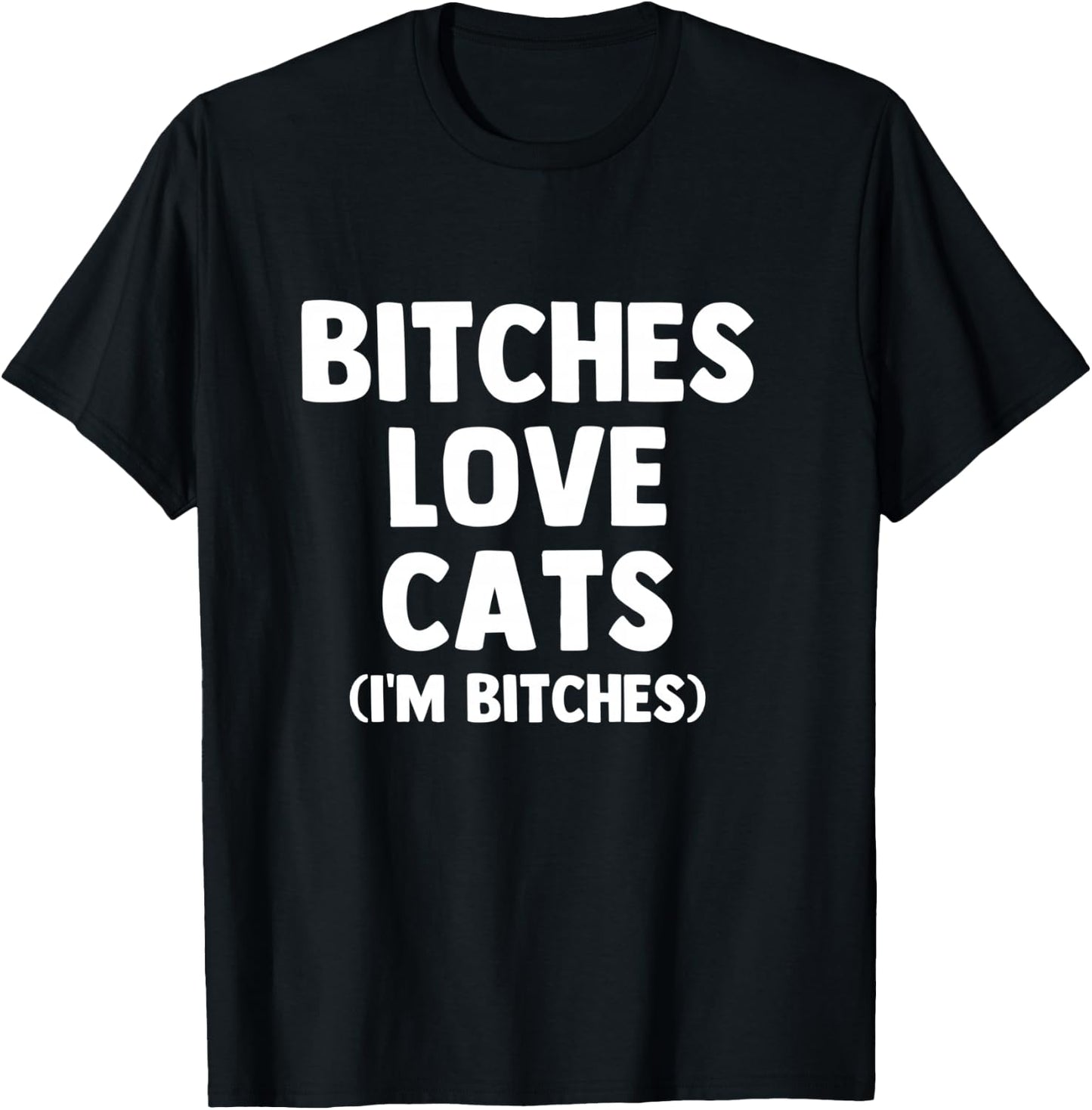 Bitches Love Cats (I'm Bitches) - Funny Cat Owner Cute Cat T-Shirt - T-Shirt | Black