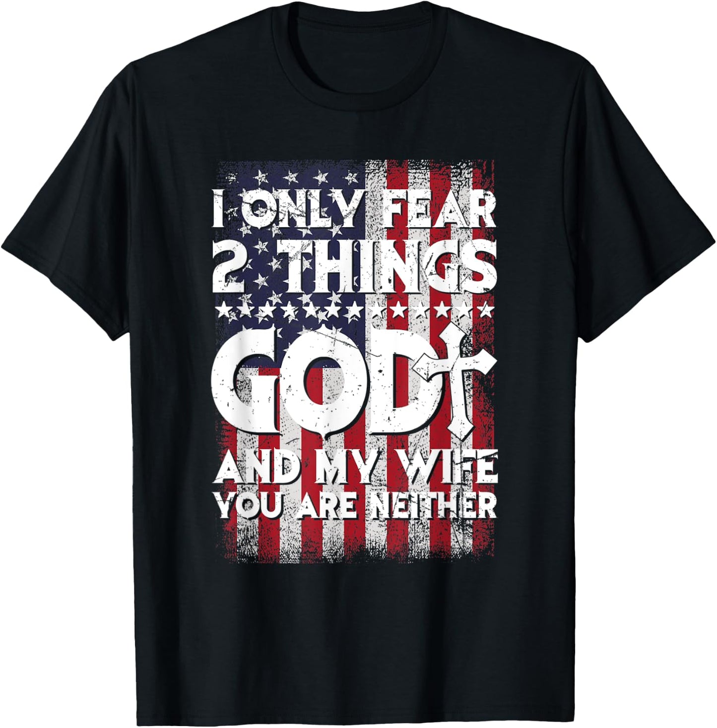 Man I Only Fear 2 Things God And My Wife American Flag T-Shirt - T-Shirt | Black