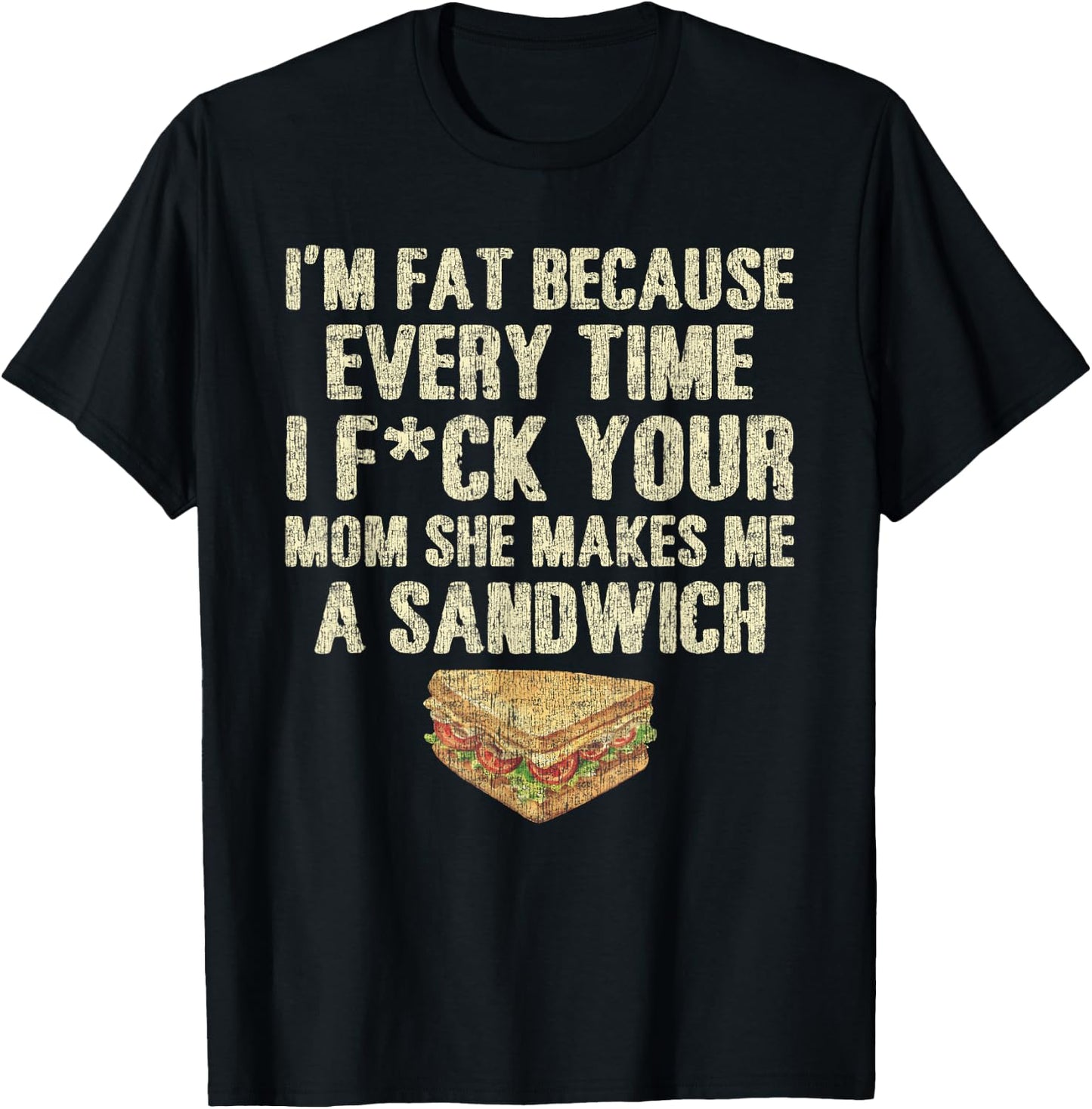 I'm Fat Because Your Mom Makes Me A Sandwich T-Shirt - T-Shirt | Black