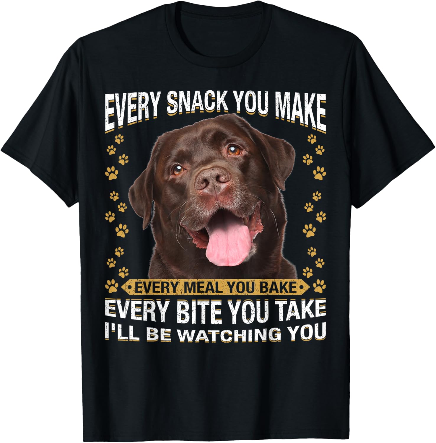 Every Snack You Make Funny Chocolate Lab Dog Mom, Dog Dad T-Shirt - T-Shirt | Black
