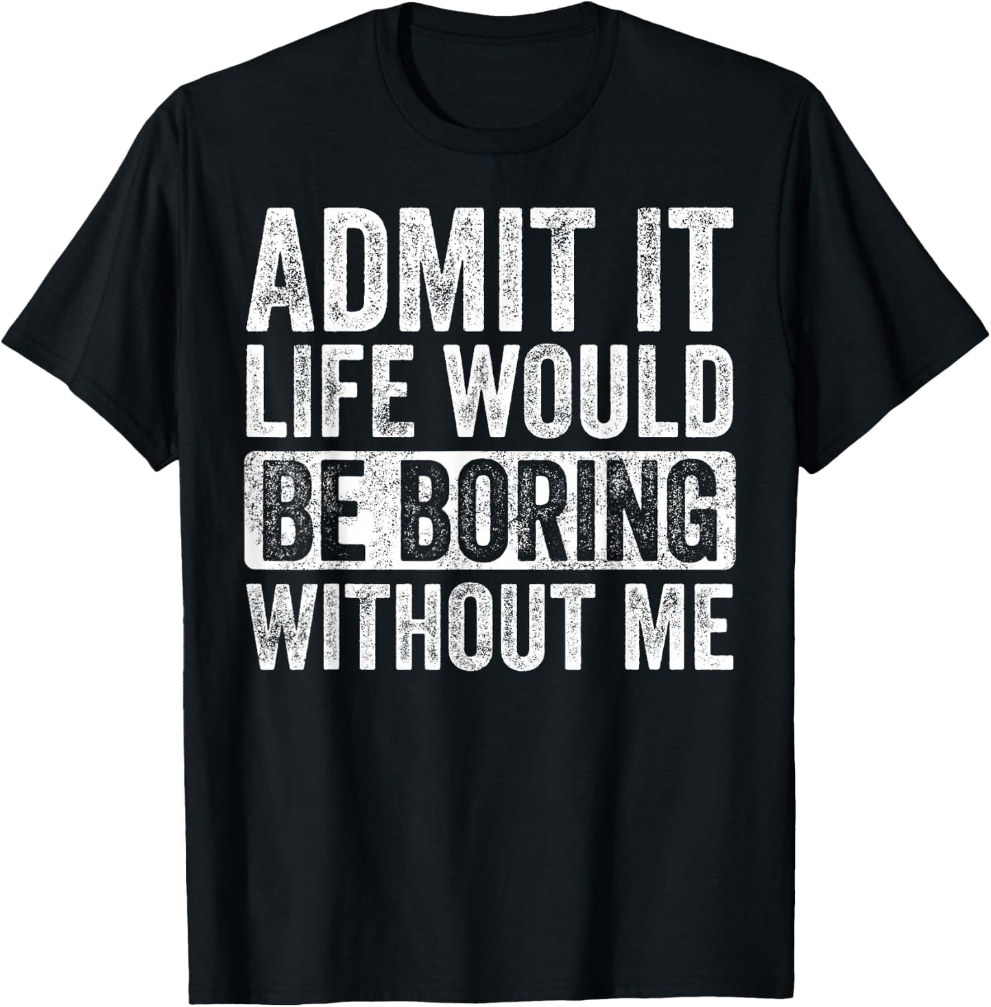 Good Funny Gifts Admit It Life Would Be Boring Without Me -Adults Black Small T-Shirt - T-Shirt | Black