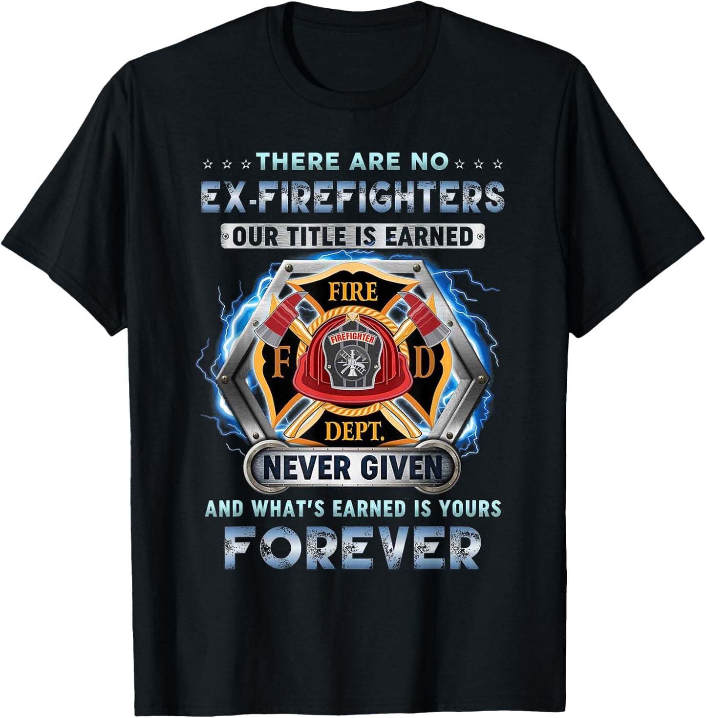 There Are No Ex-firefighters Our Title Is Earned And That's T-Shirt - T-Shirt | Black