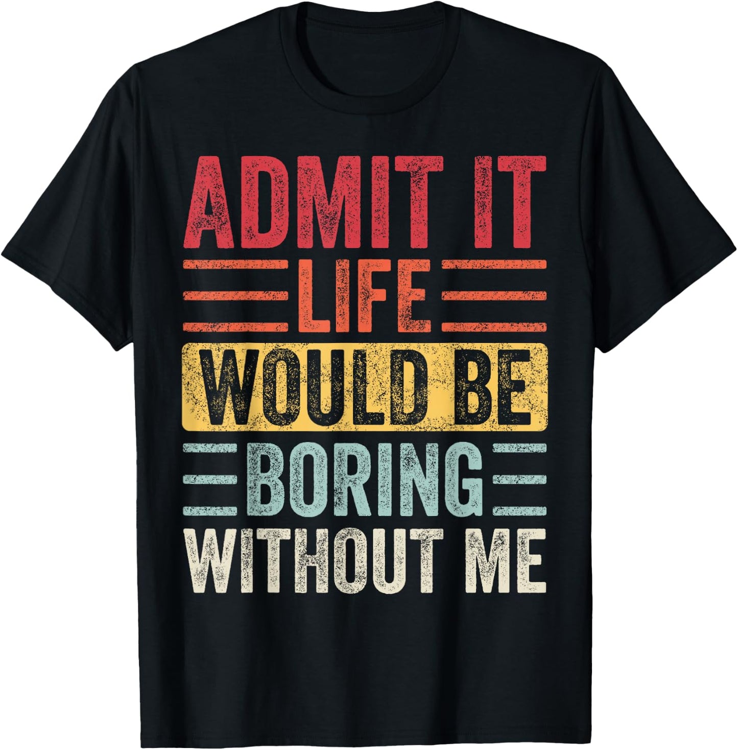 Good Funny Gifts Admit It Life Would Be Boring Without Me Retro Graphic T-Shirt - T-Shirt | Black