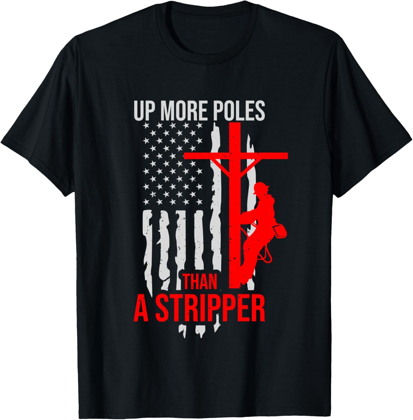 Up More Poles Than A Stripper Funny Power Lineman T-Shirt - T-Shirt | Black