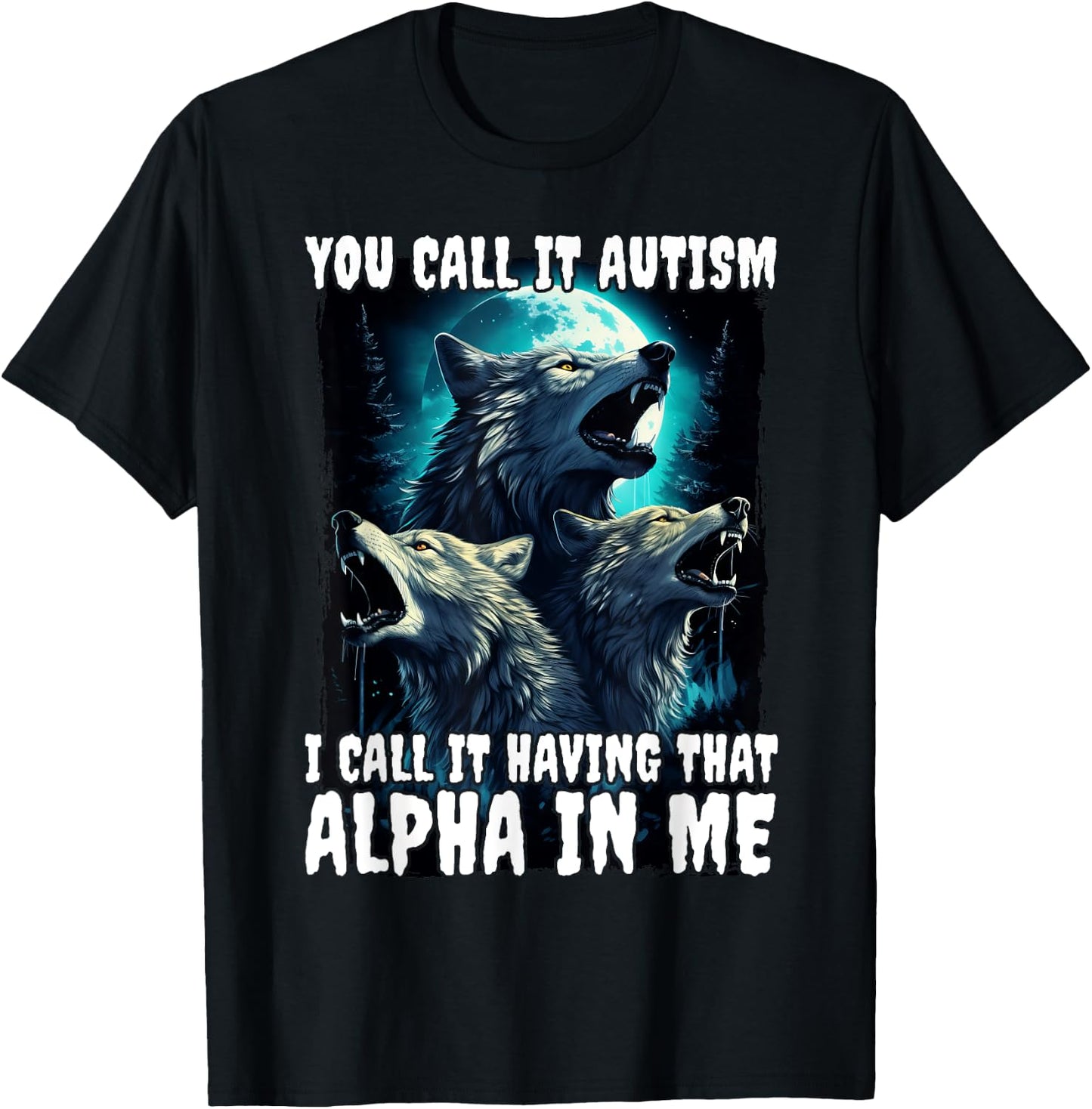 You Call It Autism I Call It Having That Alpha In Me T-Shirt - T-Shirt | Black