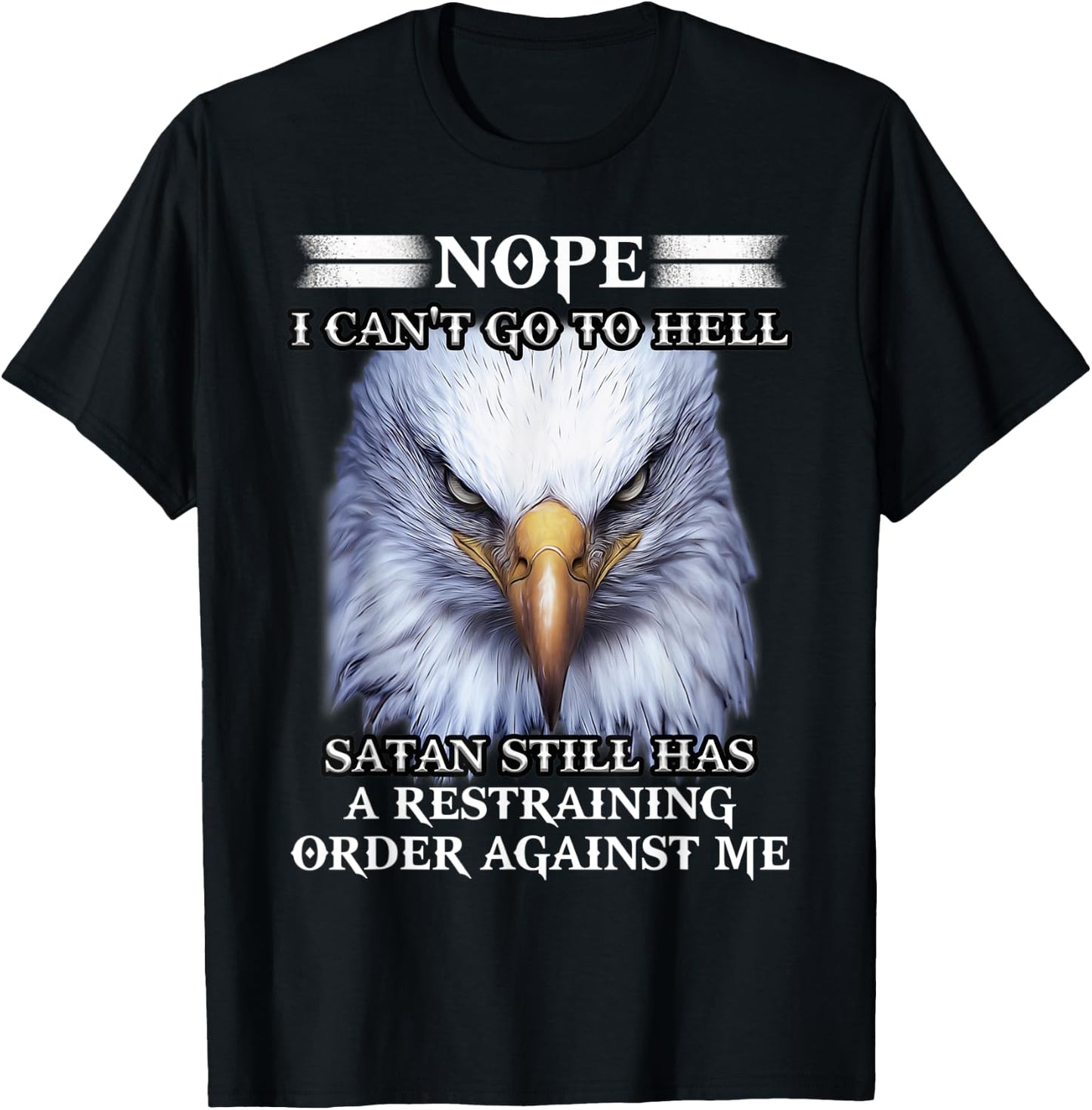 Eagle Nope I Can't Go To Hell Satan Still Has A Restraining T-Shirt - T-Shirt | Black