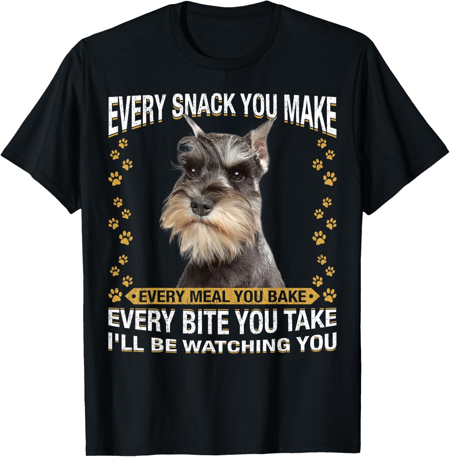 Every Snack You Make Funny Miniature Schnauzer Dog Mom Dad T-Shirt - T-Shirt | Black