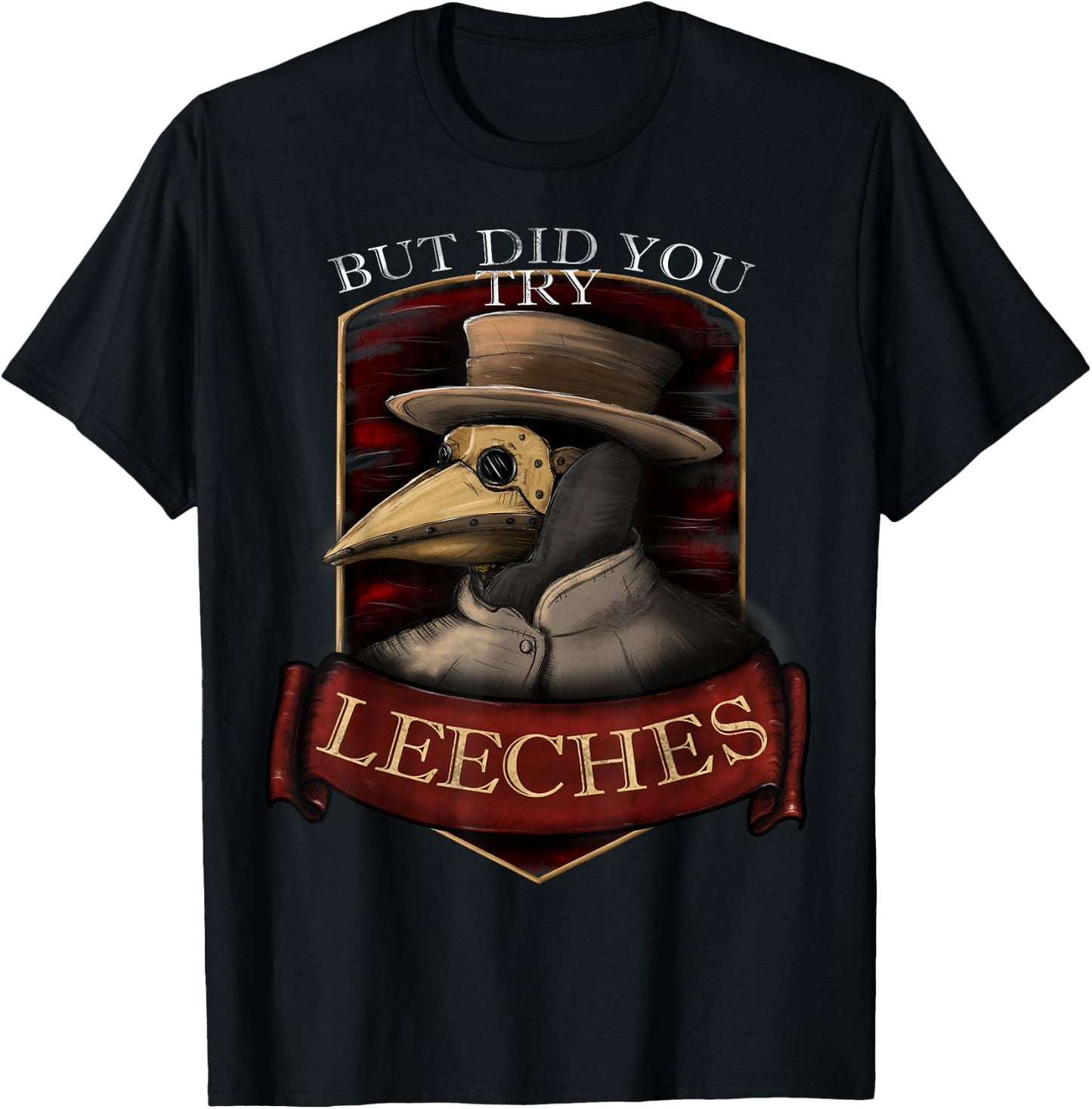 Funny plague doctor steampunk - But did you try leeches T-Shirt - T-Shirt | Black