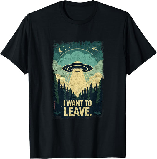 Funny UFO Sci-Fi Gifts For Alien Believers I Want To Leave Science Fiction Extraterrestrial UFO T-Shirt - T-Shirt | Black
