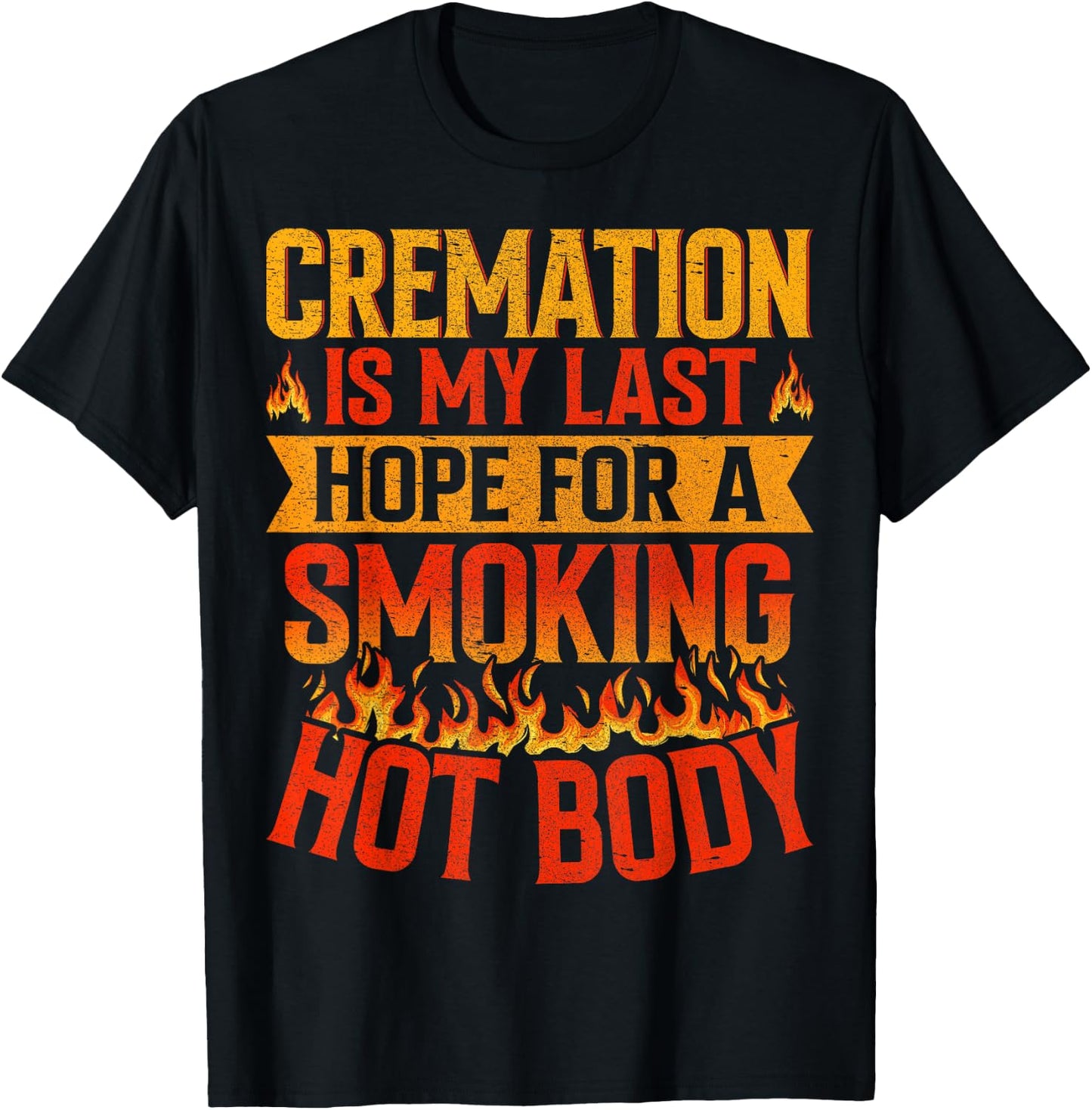 Cremation Is My Last Hope for a Smoking Hot Body Funeral T-Shirt - T-Shirt | Black
