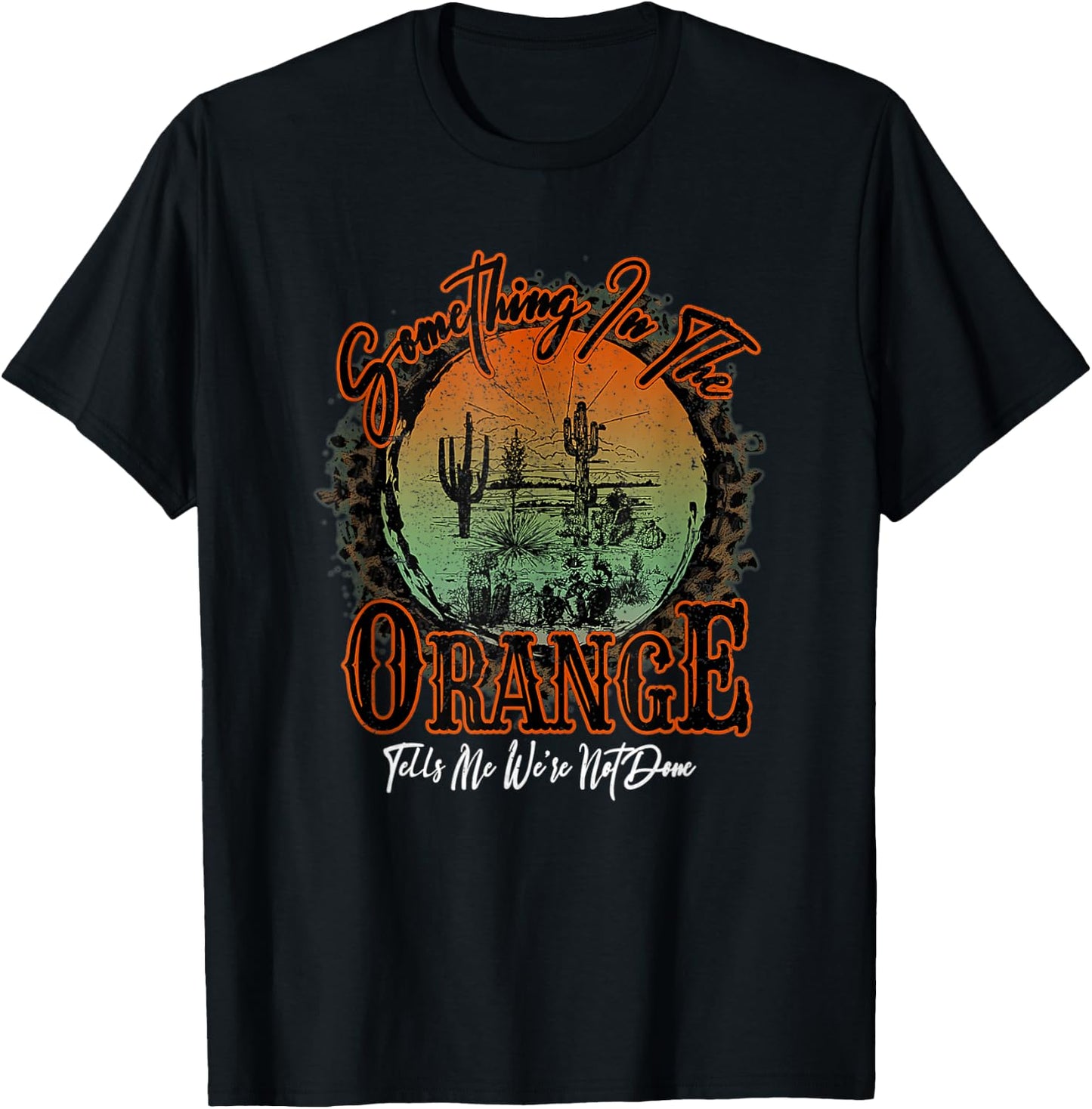 Something In The Orange Tells Me We're Not Done Desert T-Shirt - T-Shirt | Black