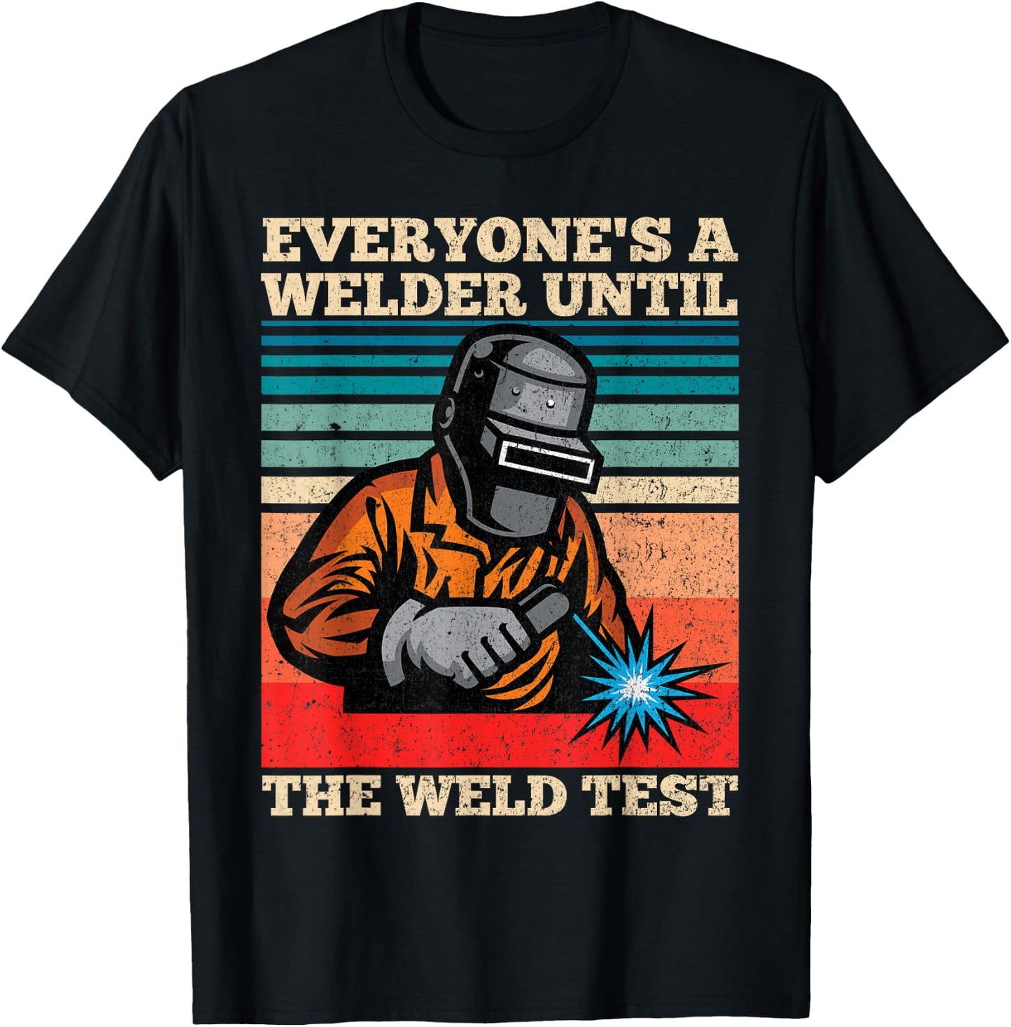 Everyone's A Welder Until The Weld Test Distressed T-Shirt - T-Shirt | Black