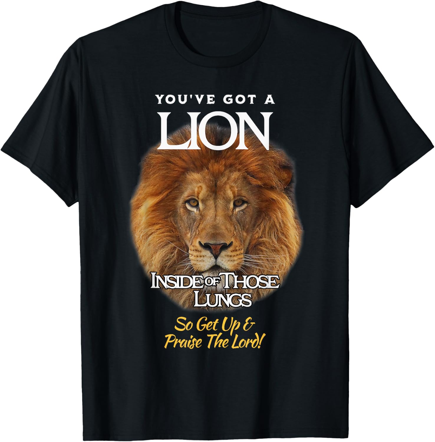 You've Got A Lion Inside of Those Lungs So Praise the LORD! T-Shirt - T-Shirt | Black