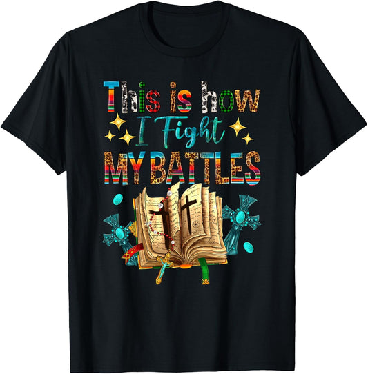 This Is How I Fight My Battles Bible Jesus Christian Cross T-Shirt - T-Shirt | Black