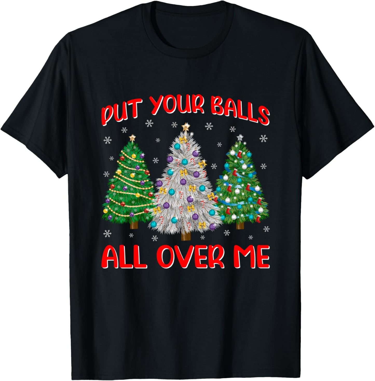 Put Your Balls Funny All Over Me Christmas Graphic T-Shirt - T-Shirt | Black