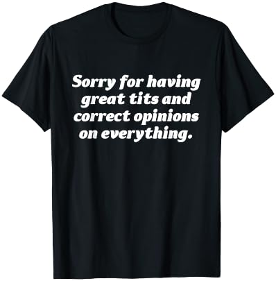 Sorry For Having Great Tits And Correct Opinions On T-Shirt - T-Shirt | Black