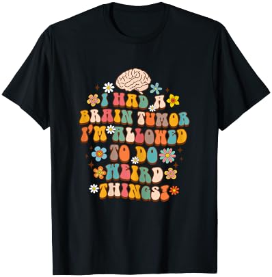 Surgery I Had A Brain Tumor I'm Allowed To Do Weird Things T-Shirt - T-Shirt | Black