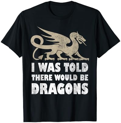 I Was Told There Would Be Dragons Renaissance Fair T-Shirt - T-Shirt | Black