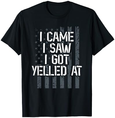 I Came I Saw I Got Yelled At. Veteran Veterans Day T-Shirt - T-Shirt | Black